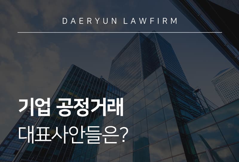 인천변호사사무실에서 알려주는 기업 공정거래 대표사안들은