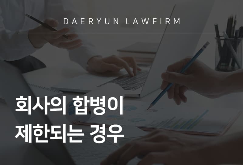 상법전문변호사와 알아보는 회사의 합병이 제한되는 경우