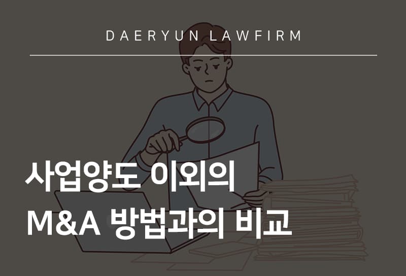 기업자문변호사가 알려주는 사업양도 이외의 M&A 방법과의 비교